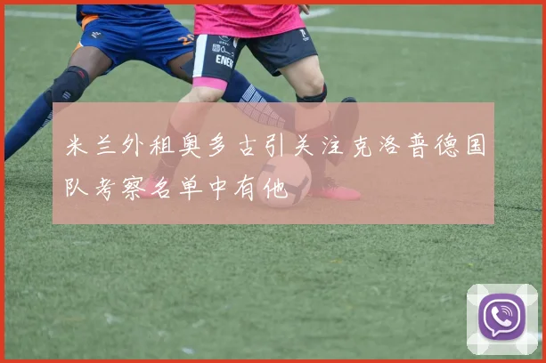 米兰外租奥多古引关注克洛普德国队考察名单中有他