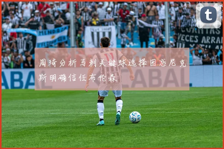 周琦分析马刺关键球选择困惑尼克斯明确信任布伦森