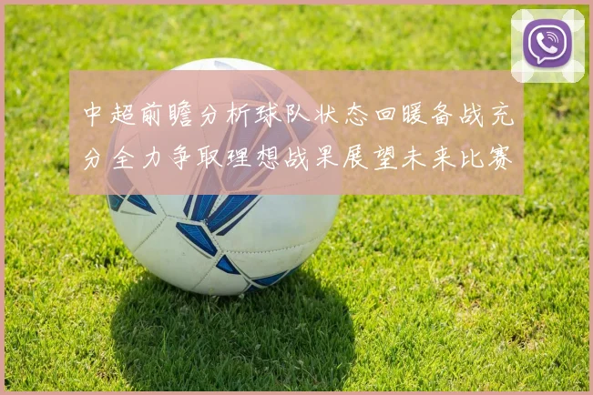 中超前瞻分析球队状态回暖备战充分全力争取理想战果展望未来比赛挑战